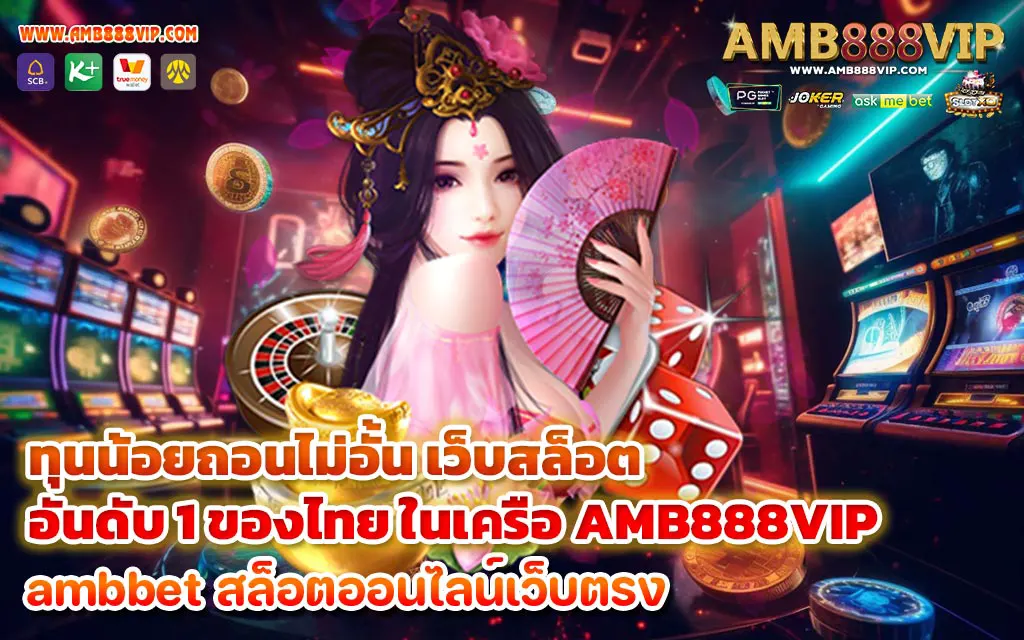 ทุนน้อยถอนไม่อั้น เว็บสล็อตอันดับ 1 ของไทย ในเครือ AMB888VIP